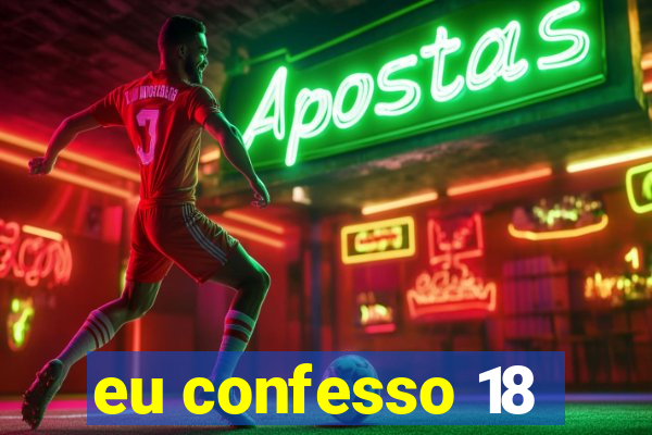 eu confesso 18